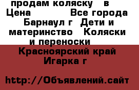 продам коляску 2 в 1 › Цена ­ 8 500 - Все города, Барнаул г. Дети и материнство » Коляски и переноски   . Красноярский край,Игарка г.